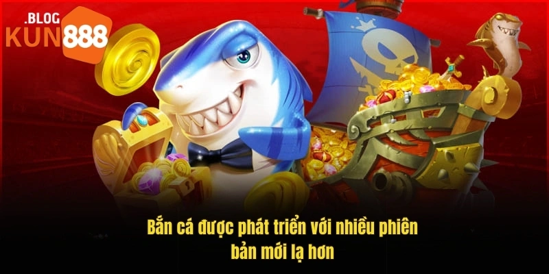 Bắn cá được phát triển với nhiều phiên bản mới lạ hơn